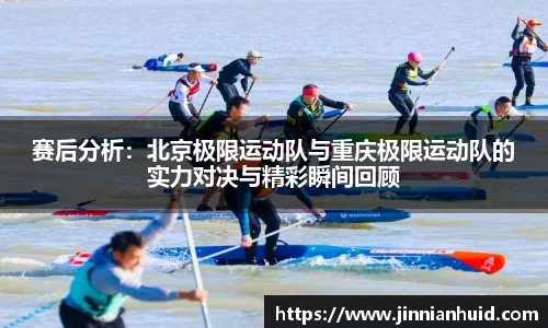 赛后分析：北京极限运动队与重庆极限运动队的实力对决与精彩瞬间回顾